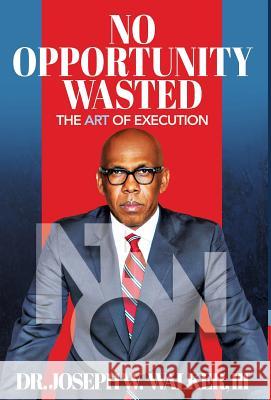 No Opportunity Wasted: The Art of Execution Joseph Walker 9780997431858 Heritage