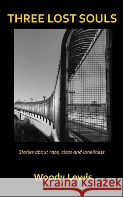 Three Lost Souls: Stories about race, class and loneliness Lewis, Woody 9780997432817 Gotham Lane