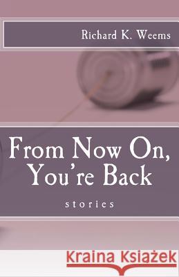 From Now On, You're Back: stories Weems, Richard K. 9780997433227