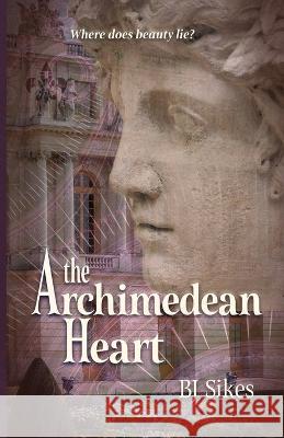 The Archimedean Heart Bj Sikes Aj Sikes  9780997437584 Belinda Sikes