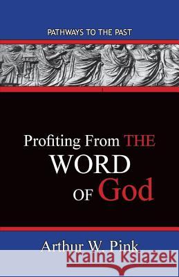 Profiting From The Word: Pathways To The Past Pink, Arthur W. 9780997439205 Published by Parables