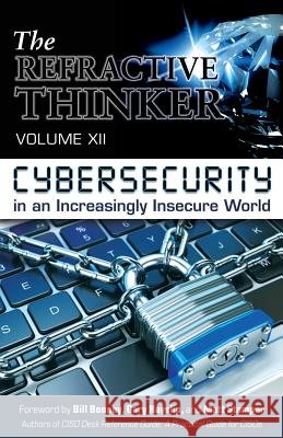 The Refractive Thinker(R): Vol XII: Cybersecurity in an Increasingly Insecure World Dr Tracy Celaya, Matt Stamper Gary Hayslip Bill Bonney, Dr Cheryl a Lentz 9780997439922