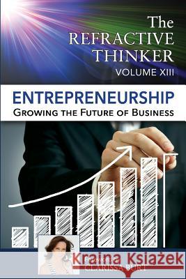 The Refractive Thinker: Vol XIII: Entrepreneurship: Growing the Future of Business Dr Judy Blando Clarissa Burt Dr Gayle Grant 9780997439953 Lentz Leadership Institute, LLC