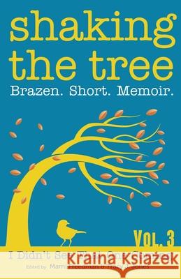 Shaking the Tree: Brazen. Short. Memoir. Marni Freedman Tracy Jones 9780997441321 Memoir Writers Press