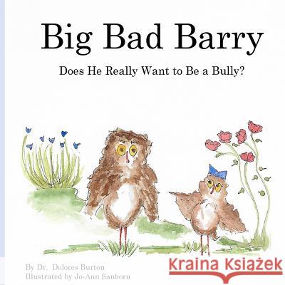 Big Bad Barry: Does He Really Want to Be a Bully? Dr Dolores Burton Jo-Ann Sanborn 9780997442137 Breaklight Publications, Inc.