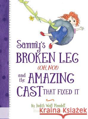 Sammy's Broken Leg (Oh, No!) and the Amazing Cast That Fixed It Judith Wolf Mandell Lise C Brown  9780997444902 Harpeth Ridge Press