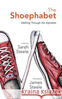 The Shoephabet: Walking Through the Alphabet Sarah Steele James Steele 9780997445329 Sarah Steele