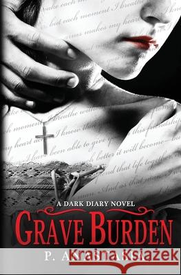 Grave Burden: A Dark Diary Novel P. Anastasia 9780997448597 Jackal Moon Press