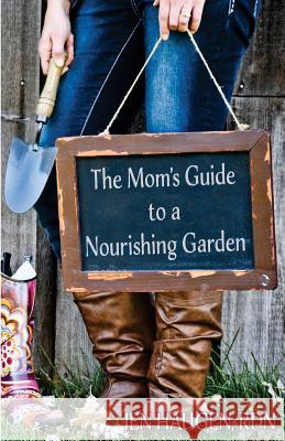 The Mom's Guide to a Nourishing Garden Jen Hauge Rdn Julie Beye Stephanie Hofhenke 9780997449006 Jen Haugen, Rdn, LD