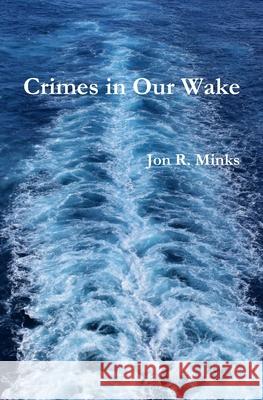 Crimes in Our Wake Jon R. Minks 9780997454239 Cold Case Publishing, LLC