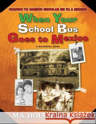 When Your School Bus Goes to Mexico: Cuando Tu Camión Escolar Se Va a México Holm, M. S. 9780997455359 Great West Pub
