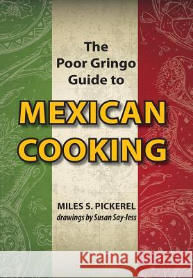 The Poor Gringo Guide to Mexican Cooking M. S. Pickerel Susan Say-Less 9780997455366 Great West Pub