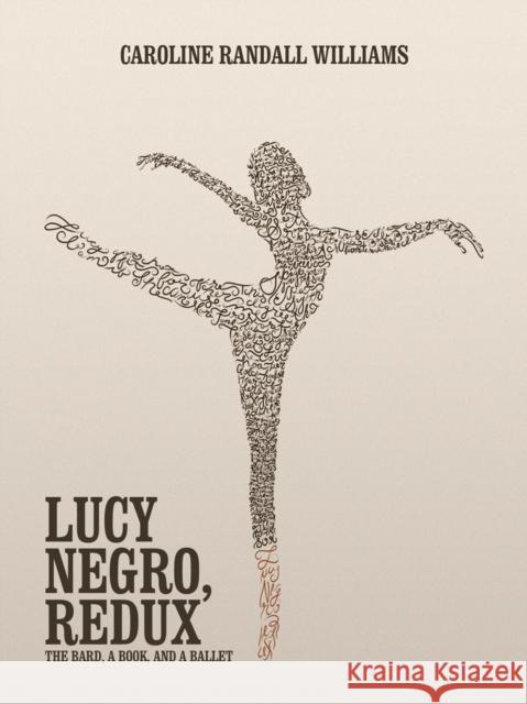 Lucy Negro, Redux: The Bard, a Book, and a Ballet Williams, Caroline Randall 9780997457827