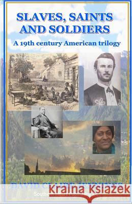 Slaves, Saints and Soldiers David Claire Jennings 9780997460186 Southern Heart Publishing Co.