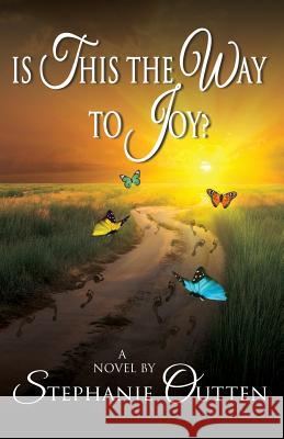 Is This the Way to Joy? Stephanie Outten 9780997460803 Cocoon to Wings Publishing, LLC.