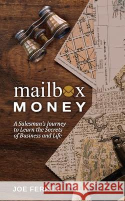 Mailbox Money: A Salesman's Journey to Learn the Secrets of Business and Life Joe Ferrer 9780997460827 Cocoon to Wings Publishing, LLC.