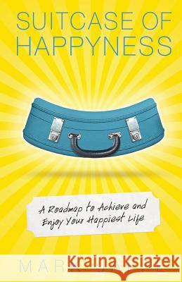 Suitcase of Happyness: A Roadmap to Achieve and Enjoy Your Happiest Life Mark Jaffe 9780997462005 Cool Breeze Press