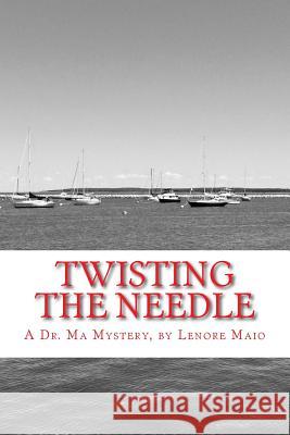 Twisting the Needle: A Dr. Ma Mystery Lenore Maio 9780997462944