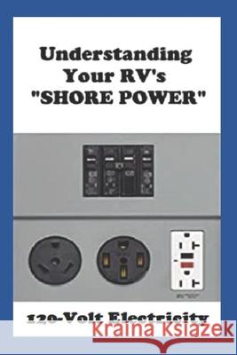 Understanding Your RV's SHORE POWER: 120-Volt Electricity Dale Lee Sumner 9780997463484 Sumdalus-USA