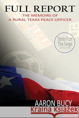 Full Report: The Memoirs of a Rural Texas Peace Officer Aaron Bucy Doris Ashley Linc Grubaugh 9780997465853 Island Entertainment Media