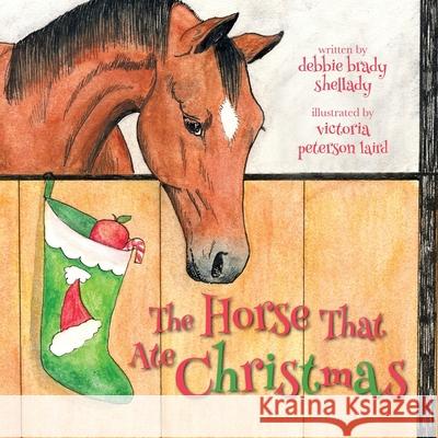 The Horse That Ate Christmas Debbie Brad Victoria Peterso 9780997465938 Write Place