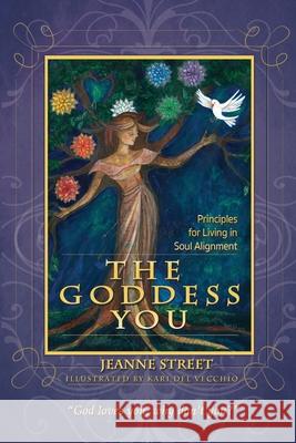 The Goddess You: Principles For Living In Soul Alignment Jeanne Street Kari Delvecchio 9780997466638 Jeanne Street LLC