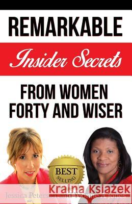 Forty and Wiser: Remarkable Insider Secrets from Women Forty and Wiser Jessica Peterson Yvonne a. Jones 9780997470925 Bytespress