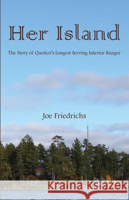 Her Island: The Story of Quetico's Longest Serving Interior Ranger Joe Friedrichs Ingela Puddicombe Beth Hercules 9780997476866 10,000 Lakes Publishing