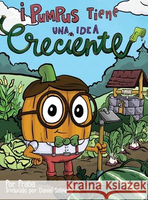 ¡Pumpus tiene una idea creciente!: Spanish Edition of Pumpus Has a Growing Idea! Praba 9780997480993 Boon-Dah LLC