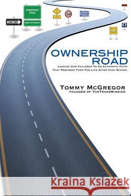 Ownership Road: Leading Our Children To An Authentic Faith That Prepares Them For Life After High School McGregor, Tommy 9780997481709 Thetransmission