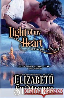 Light of My Heart: Duke of Rutland Series Book II Elizabeth S 9780997482447 Elizabeth St. Michel