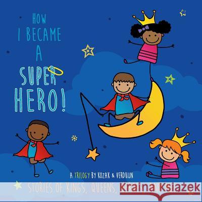 How I Became A Super Hero!: Stories of kings, queens, heroes, and me! Verduijn, Ewoud 9780997483420 Legacy Tree, LLC