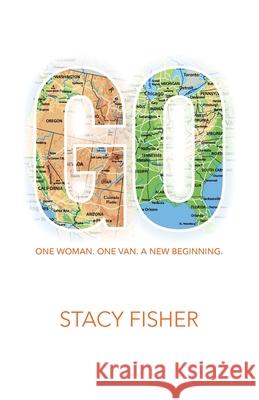 Go: One Woman. One Van. A New Beginning. Stacy Fisher, Jaime Highfield, Bethany Petersen 9780997485363 Intrinsic Publishing