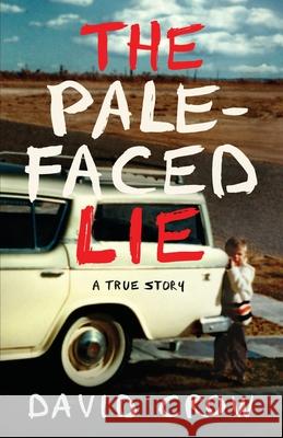 The Pale-Faced Lie: A True Story David Crow 9780997487152