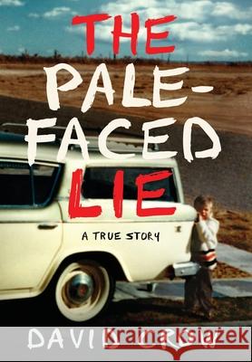 The Pale-Faced Lie: A True Story David Crow 9780997487176