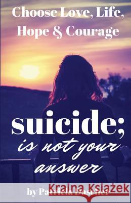 Suicide Is Not Your Answer Patricia Partney Dascher 9780997487411 Soul Magazine, Incorporated