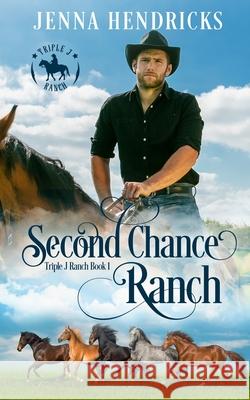 Second Chance Ranch: Clean & Wholesome Cowboy Romance J L Hendricks, Jenna Hendricks 9780997491593 J.L. Hendricks