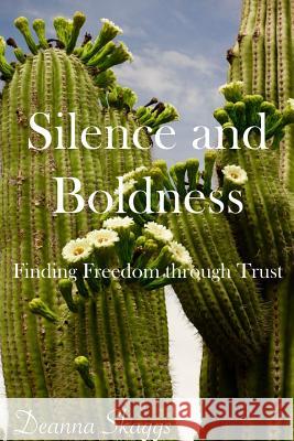 Silence and Boldness: Finding Freedom through Trust Deanna Skaggs 9780997492132 Deanna Skaggs