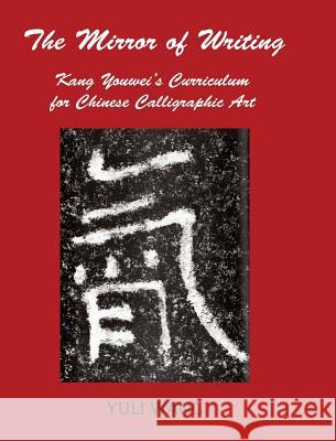 The Mirror of Writing: Kang Youwei's Curriculum for Chinese Calligraphy Art Yuli Wang   9780997496260 New Academia Publishing/ The Spring