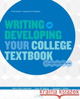 Writing and Developing Your College Textbook: A Comprehensive Guide Mary Ellen Lepionka Sean W. Wakely Stephen E. Gillen 9780997500417 Textbook and Academic Authors Association