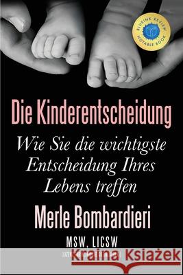 Die Kinderentscheidung: Wie Sie die wichtigste Entscheidung Ihres Lebens treffen Merle Bombardieri 9780997500745