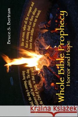 Whole Bible Prophecy: Horror and Hope Bruce S Bertram   9780997501445