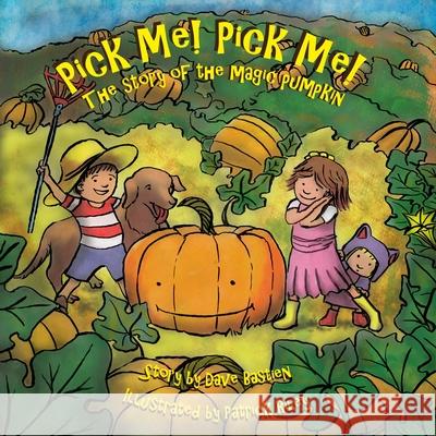 Pick Me! Pick Me! The Story of the Magic Pumpkin Bastien, Dave 9780997502718 Gooberly Press