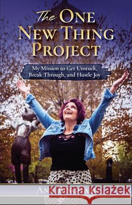 The One New Thing Project: My Mission to Get Unstuck, Break Through, and Hustle Joy Ann Bingham 9780997504279