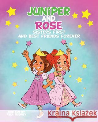 Juniper and Rose: Sisters First, and Best Friends Forever Reea Rodney, Alexandra Gold 9780997505900