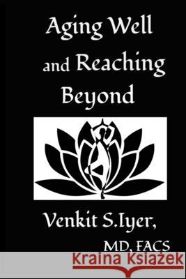 Aging Well and Reaching Beyond Venkit S. Iyer 9780997510867 Evershine Press, Inc