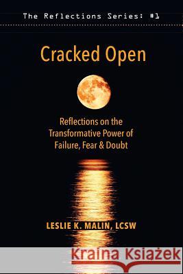 Cracked Open: Reflections on the Transformative Power of Failure, Fear & Doubt Leslie K. Malin Brenda Shoshanna Austin Metze 9780997513103 Alchemy of Aging, Leslie K. Malin, Lcsw P.C.