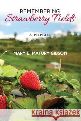 Remembering Strawberry Fields: A Memoir Mary Matury Gibson 9780997522327