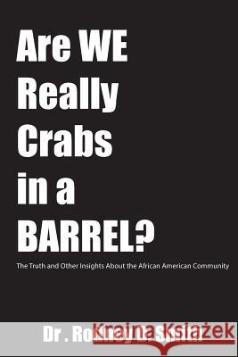 Are We Really Crabs in a Barrel?: The Truth and Other Insights About the African American Community Smith, Rodney D. 9780997524109