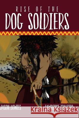 Rise of the Dog Soldiers Jason Bowles Lawrence Trujillo 9780997530049